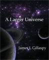 A Larger Universe by James L. Gillaspy