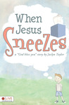 When Jesus Sneezes by Jaclyn Taylor When Jesus Sneezes by Jaclyn Taylor