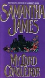 My Lord Conqueror by Samantha James My Lord Conqueror by Samantha James