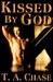Kissed By God by T.A. Chase Kissed By God by T.A. Chase