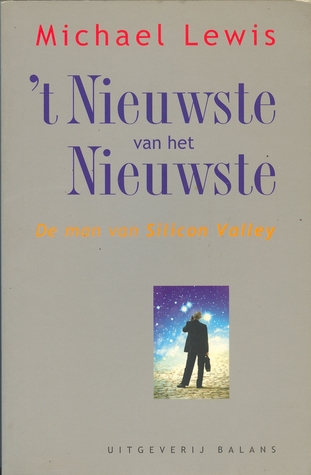 t Nieuwste van het Nieuwste -- De man van Silicon Valley Michael Lewis t Nieuwste van het Nieuwste -- De man van Silicon Valley Michael Lewis