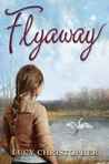 Flyaway by Lucy Christopher Flyaway by Lucy Christopher