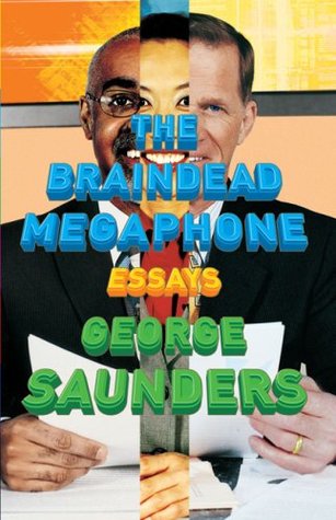 The Braindead Megaphone by George Saunders The Braindead Megaphone by George Saunders