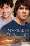 Stronger in Your Hands by Diane Adams Stronger in Your Hands by Diane Adams