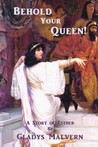 Behold Your Queen by Gladys Malvern Behold Your Queen by Gladys Malvern