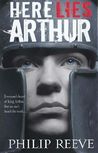 Here Lies Arthur by Philip Reeve Here Lies Arthur by Philip Reeve