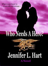 Who Needs A Hero? by Jennifer L. Hart