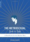 The Metrosexual Guide To Style: A Handbook For The Modern Man