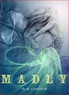 Madly by M. Leighton Madly by M. Leighton