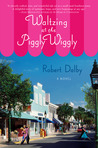 Waltzing at the Piggly Wiggly by Robert Dalby Waltzing at the Piggly Wiggly by Robert Dalby