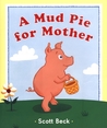 A Mud Pie for Mother A Mud Pie for Mother
