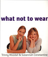 What Not to Wear by Trinny Woodall What Not to Wear by Trinny Woodall