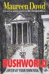 Bushworld by Maureen Dowd Bushworld by Maureen Dowd