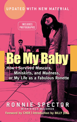 Be My Baby: How I Survived Mascara, Miniskirts, and Madness