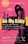 Be My Baby: How I Survived Mascara, Miniskirts, and Madness