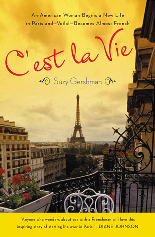 C'est la Vie: An American Woman Begins a New Life in Paris and--Voila!--Becomes Almost French