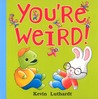 You're Weird!