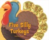 Five Silly Turkeys Five Silly Turkeys