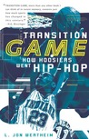Transition Game: How Hoosiers Went Hip-Hoop Transition Game: How Hoosiers Went Hip-Hoop