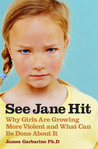 See Jane Hit: Why Girls Are Growing More Violent and What We Can Do AboutIt See Jane Hit: Why Girls Are Growing More Violent and What We Can Do AboutIt