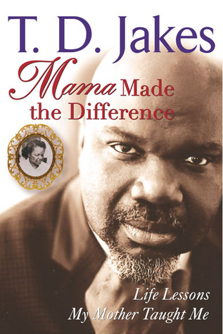 Mama Made the Difference by T.D. Jakes Mama Made the Difference by T.D. Jakes