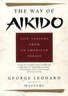Way of Aikido, The: Life Lessons from an American Sensei Way of Aikido, The: Life Lessons from an American Sensei