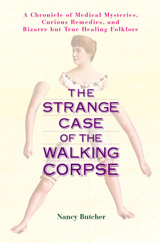 The Strange Case of the Walking Corpse: A Chronicle of Medical Mysteries, Curious Remedies, and Bizarre but True Healing Folklore