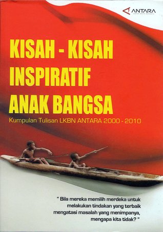 Kisah-Kisah Inspiratif Anak Bangsa: Kumpulan Tulisan LKBN ANTARA 2000-2010