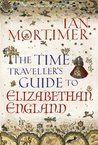 The Time Traveller's Guide to Elizabethan England The Time Traveller's Guide to Elizabethan England