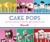 Cake Pops: Tips, Tricks, and Recipes for More Than 40 Irresistible Mini Treats