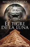 El tigre de la luna, el misterio de la profecía maya by Mauricio Carrera