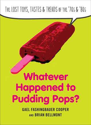Whatever Happened to Pudding Pops? by Gael Fashingbauer Cooper Whatever Happened to Pudding Pops? by Gael Fashingbauer Cooper