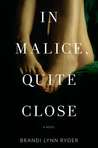 In Malice, Quite Close by Brandi Lynn Ryder In Malice, Quite Close by Brandi Lynn Ryder