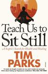 Teach Us To Sit Still: A Sceptic's Search For Health And Healing Teach Us To Sit Still: A Sceptic's Search For Health And Healing