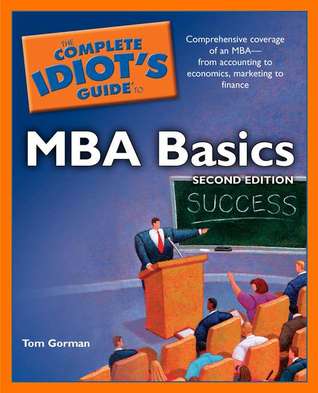 Mba Basics Book the complete idiot s guide to mba basics by tom gorman Mba Basics Book the complete idiot s guide to mba basics by tom gorman