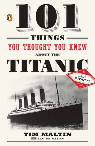 101 Things You Thought You Knew About the Titanic . . . but D... by Tim  Maltin