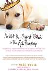 I'm Not the Biggest Bitch in This Relationship: Hilarious, Heartwarming Tales About Man's Best Friend from America's Favorite Humorists
