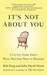 It's Not About You: A Littl...