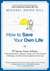 How to Save Your Own Life: 15 Inspiring Lessons Including: Finding Blessings in Disguise, Coping with Life's Greatest Challanges, and Discovering Happiness at Any Age (Paperback)
