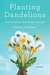 Planting Dandelions by Kyran Pittman
