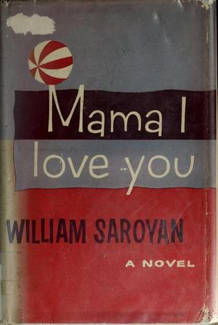 William Saroyan mama i love you William Saroyan mama i love you