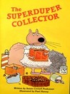The Superduper Collector by Susan Cornell Poskanzer The Superduper Collector by Susan Cornell Poskanzer