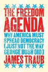 The Freedom Agenda: Why America Must Spread Democracy (Just Not the Way George Bush Did)