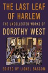 The Last Leaf of Harlem: The Uncollected Works of Dorothy West The Last Leaf of Harlem: The Uncollected Works of Dorothy West