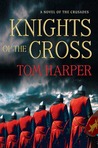 Knights of the Cross by Tom Harper Knights of the Cross by Tom Harper