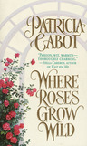 Where Roses Grow Wild by Patricia Cabot Where Roses Grow Wild by Patricia Cabot