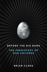 Before the Big Bang: The Prehistory of Our Universe Before the Big Bang: The Prehistory of Our Universe