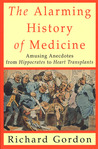 The Alarming History of Medicine: Amusing Anecdotes from Hippocrates to Heart Transplants