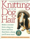 Knitting With Dog Hair by Kendall Crolius Knitting With Dog Hair by Kendall Crolius
