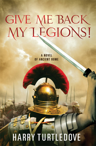 Give Me Back My Legions! by Harry Turtledove Give Me Back My Legions! by Harry Turtledove